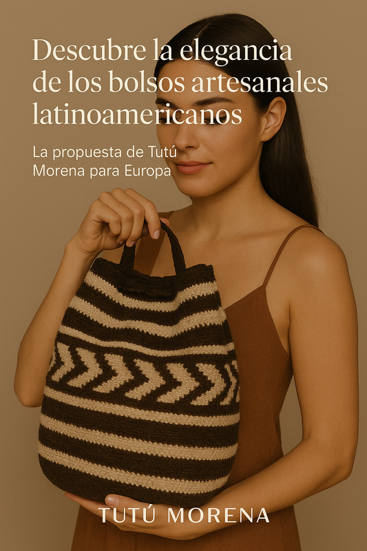 Descubre la elegancia de los bolsos artesanales latinoamericanos: La propuesta de Tutú Morena para Europa